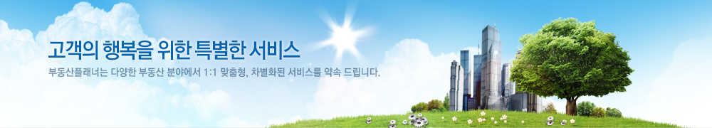 고객의 행복을 위한 특별한 서비스 부동산플래너는 다양한 부동산 분야에서 1:1 맞춤형, 차별화된 서비스를 약속 드립니다.