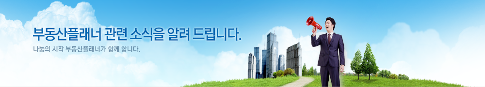 부동산플래너 관련 소식을 알려 드립니다. 나눔의 시작 부동산플래너가 함께 합니다.